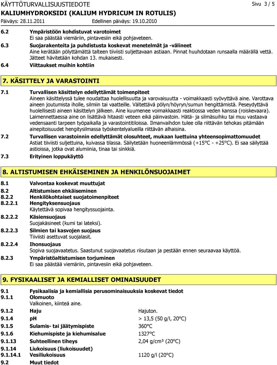 1 Turvallisen käsittelyn edellyttämät toimenpiteet Aineen käsittelyssä tulee noudattaa huolellisuutta ja varovaisuutta - voimakkaasti syövyttävä aine.