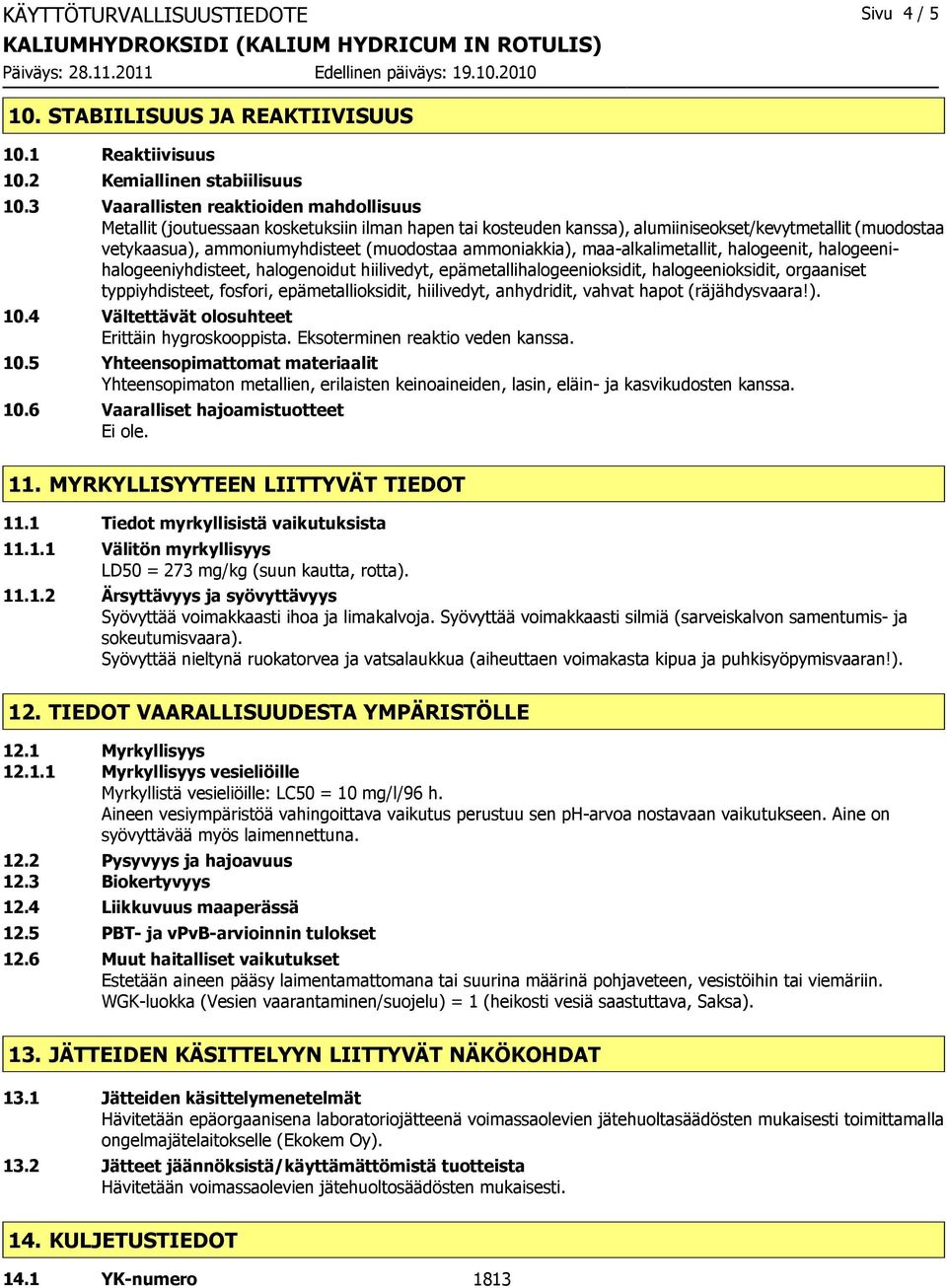 ammoniakkia), maa-alkalimetallit, halogeenit, halogeenihalogeeniyhdisteet, halogenoidut hiilivedyt, epämetallihalogeenioksidit, halogeenioksidit, orgaaniset typpiyhdisteet, fosfori,