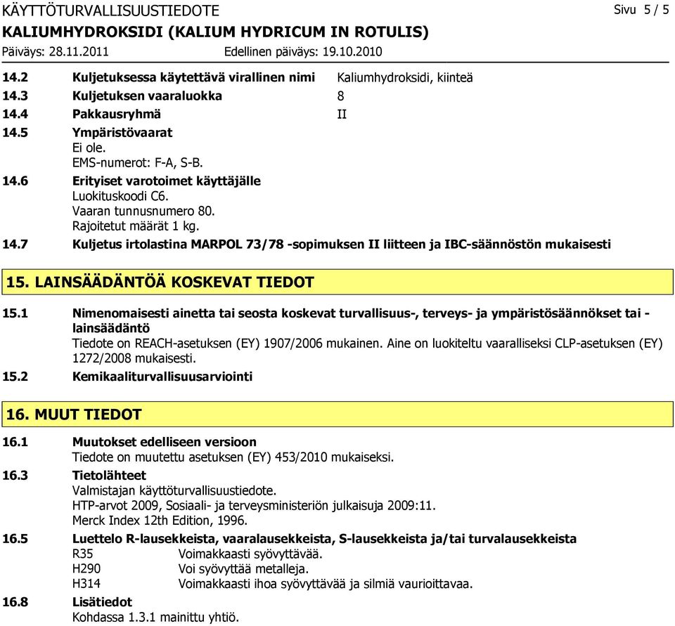 LAINSÄÄDÄNTÖÄ KOSKEVAT TIEDOT 15.1 Nimenomaisesti ainetta tai seosta koskevat turvallisuus-, terveys- ja ympäristösäännökset tai - lainsäädäntö Tiedote on REACH-asetuksen (EY) 1907/2006 mukainen.