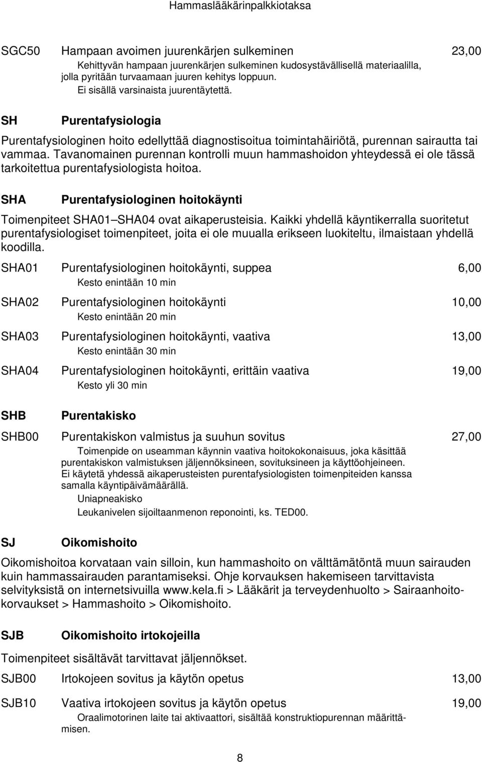 Tavanomainen purennan kontrolli muun hammashoidon yhteydessä ei ole tässä tarkoitettua purentafysiologista hoitoa. SHA Purentafysiologinen hoitokäynti Toimenpiteet SHA01 SHA04 ovat aikaperusteisia.