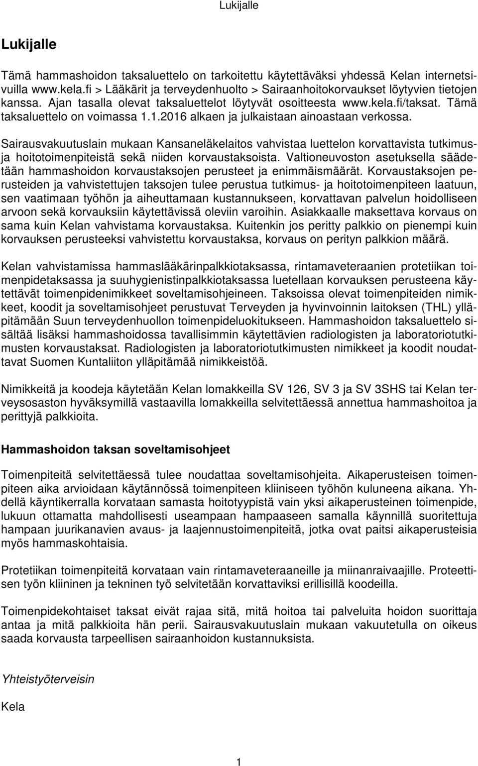 1.2016 alkaen ja julkaistaan ainoastaan verkossa. Sairausvakuutuslain mukaan Kansaneläkelaitos vahvistaa luettelon korvattavista tutkimusja hoitotoimenpiteistä sekä niiden korvaustaksoista.