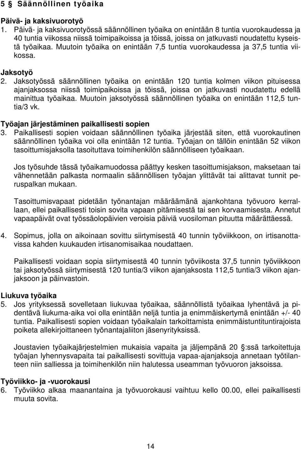 Muutoin työaika on enintään 7,5 tuntia vuorokaudessa ja 37,5 tuntia viikossa. Jaksotyö 2.