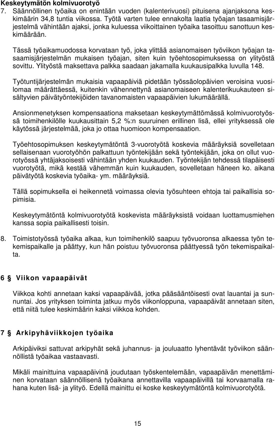 Tässä työaikamuodossa korvataan työ, joka ylittää asianomaisen työviikon työajan tasaamisjärjestelmän mukaisen työajan, siten kuin työehtosopimuksessa on ylityöstä sovittu.