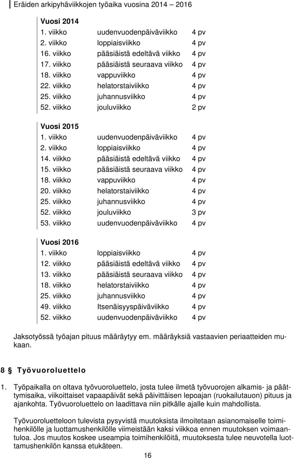 viikko uudenvuodenpäiväviikko 4 pv 2. viikko loppiaisviikko 4 pv 14. viikko pääsiäistä edeltävä viikko 4 pv 15. viikko pääsiäistä seuraava viikko 4 pv 18. viikko vappuviikko 4 pv 20.