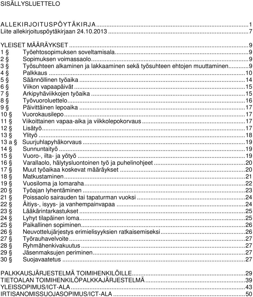 .. 15 8 Työvuoroluettelo... 16 9 Päivittäinen lepoaika... 17 10 Vuorokausilepo... 17 11 Viikoittainen vapaa-aika ja viikkolepokorvaus... 17 12 Lisätyö... 17 13 Ylityö... 18 13 a Suurjuhlapyhäkorvaus.