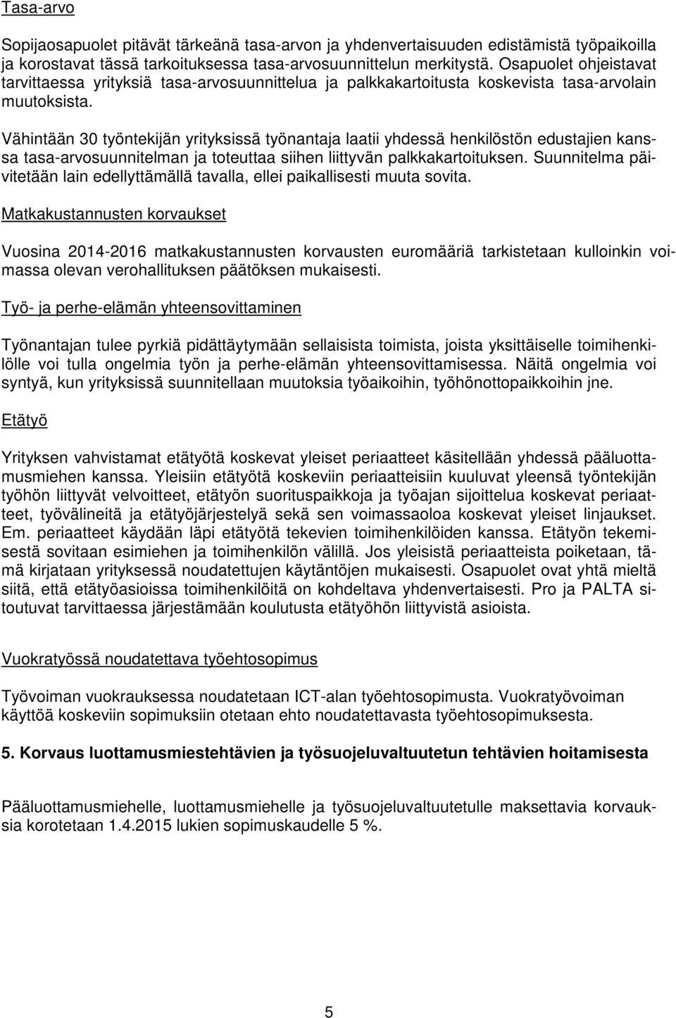 Vähintään 30 työntekijän yrityksissä työnantaja laatii yhdessä henkilöstön edustajien kanssa tasa-arvosuunnitelman ja toteuttaa siihen liittyvän palkkakartoituksen.