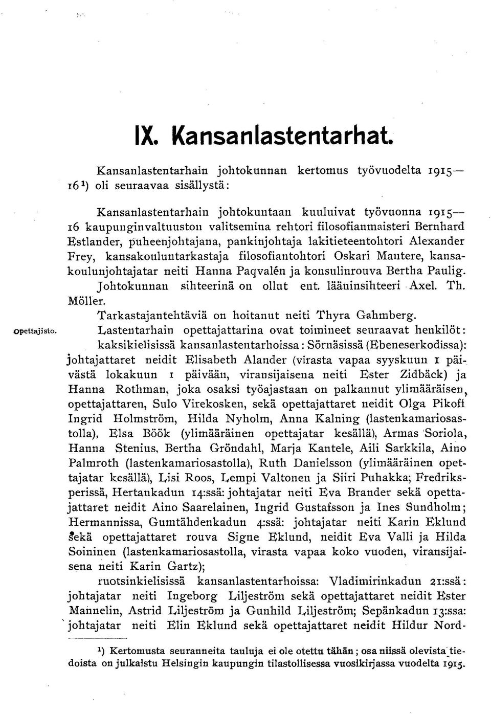 kansakoulunjohtajatar neiti Hanna Paqvalen ja konsulinrouva Bertha Paulig. Johtokunnan sihteerinä on ollut ent. lääninsihteeri Axel. Th. Möller. Tarkastajantehtäviä on hoitanut neiti Thyra Gahmberg.