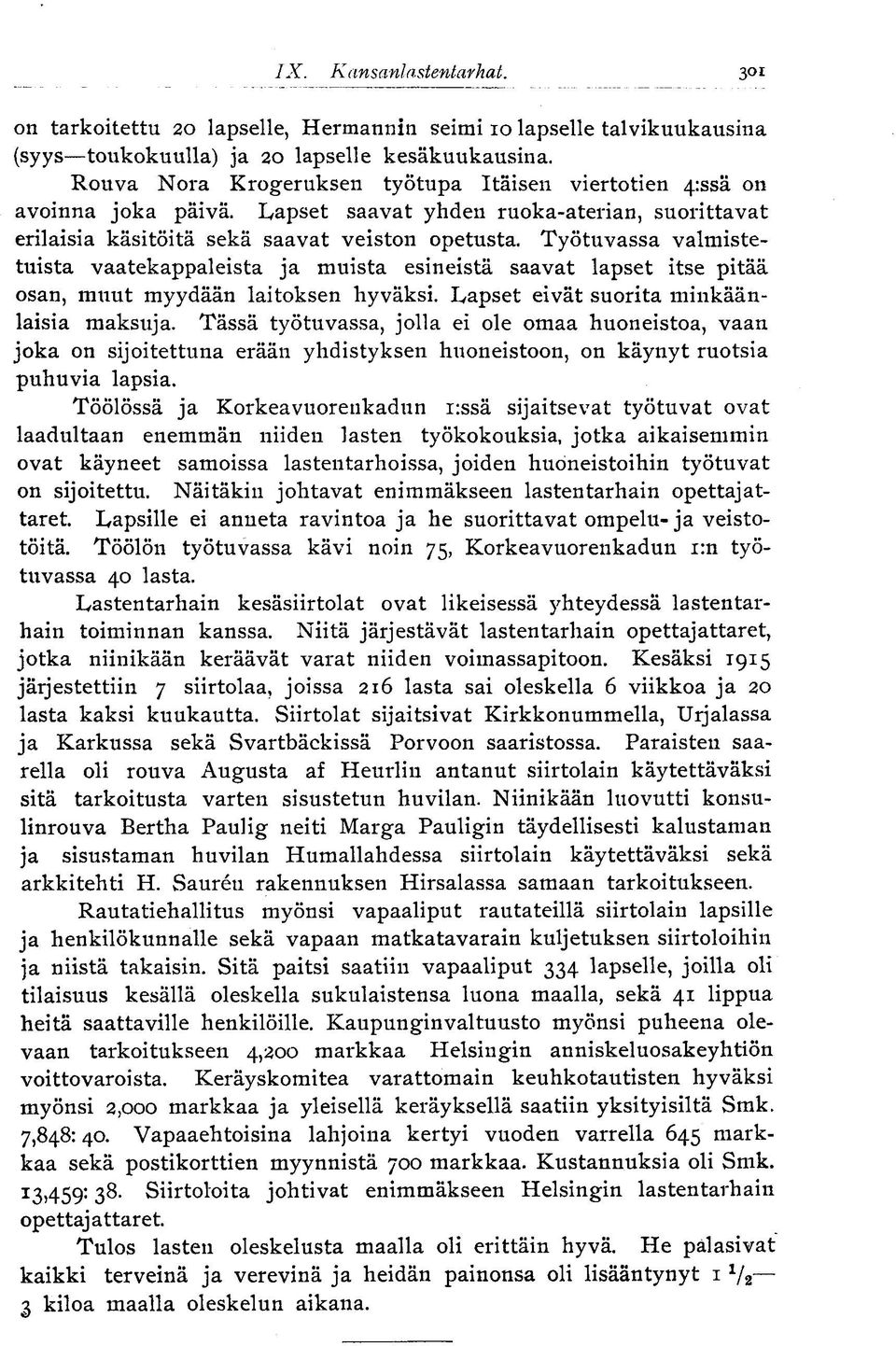 Työtuvassa valmistetuista vaatekappaleista ja muista esineistä saavat lapset itse pitää osan, muut myydään laitoksen hyväksi. Lapset eivät suorita minkäänlaisia maksuja.