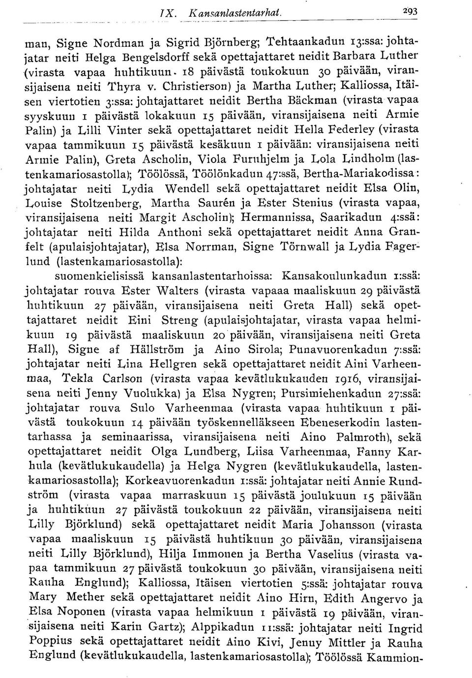 Christierson) ja Martha Luther; Kalliossa, Itäisen viertotien 3:ssa: johtajattaret neidit Bertlia Bäckman (virasta vapaa syyskuun 1 päivästä lokakuun 15 päivään, viransijaisena neiti Armie Palin) ja