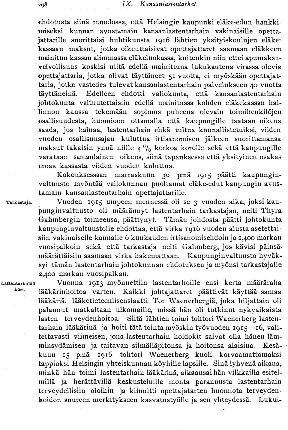 eläkekassaan maksut, jotka oikeuttaisivat opettajattaret saamaan eläkkeen mainitun kassan alimmassa eläkeluokassa, kuitenkin niin ettei apumaksuvelvollisuus koskisi niitä edellä mainittuna