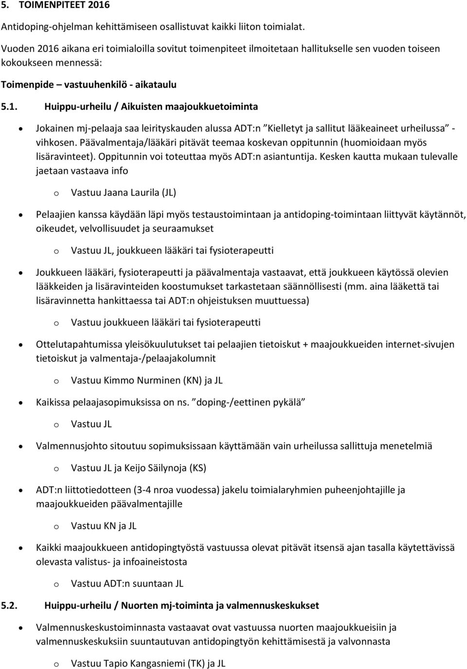 Päävalmentaja/lääkäri pitävät teemaa kskevan ppitunnin (humiidaan myös lisäravinteet). Oppitunnin vi tteuttaa myös ADT:n asiantuntija.