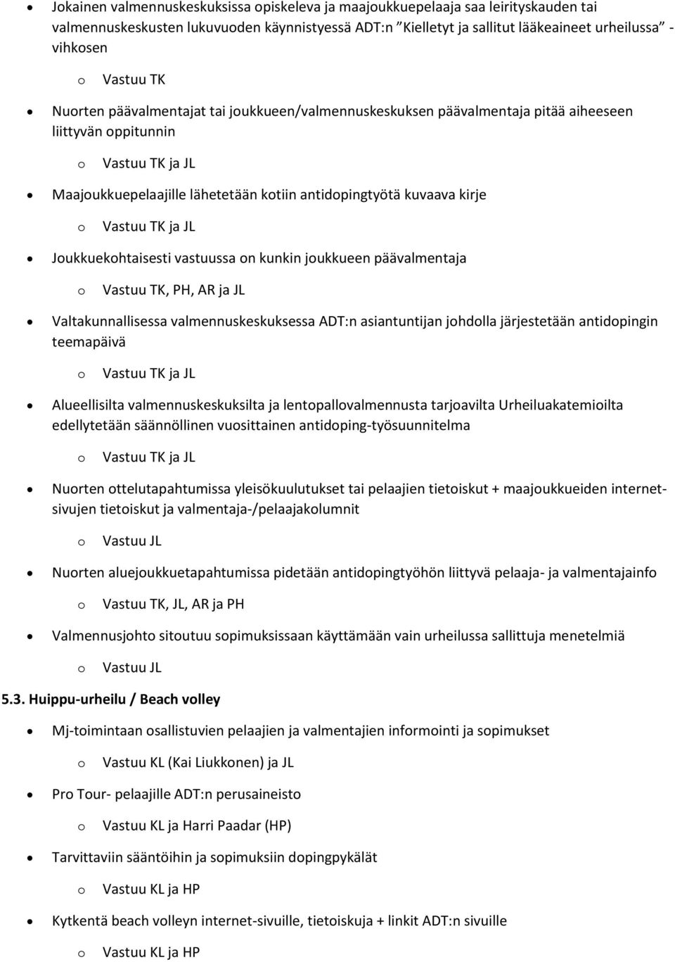 kunkin jukkueen päävalmentaja Vastuu TK, PH, AR ja JL Valtakunnallisessa valmennuskeskuksessa ADT:n asiantuntijan jhdlla järjestetään antidpingin teemapäivä Alueellisilta valmennuskeskuksilta ja