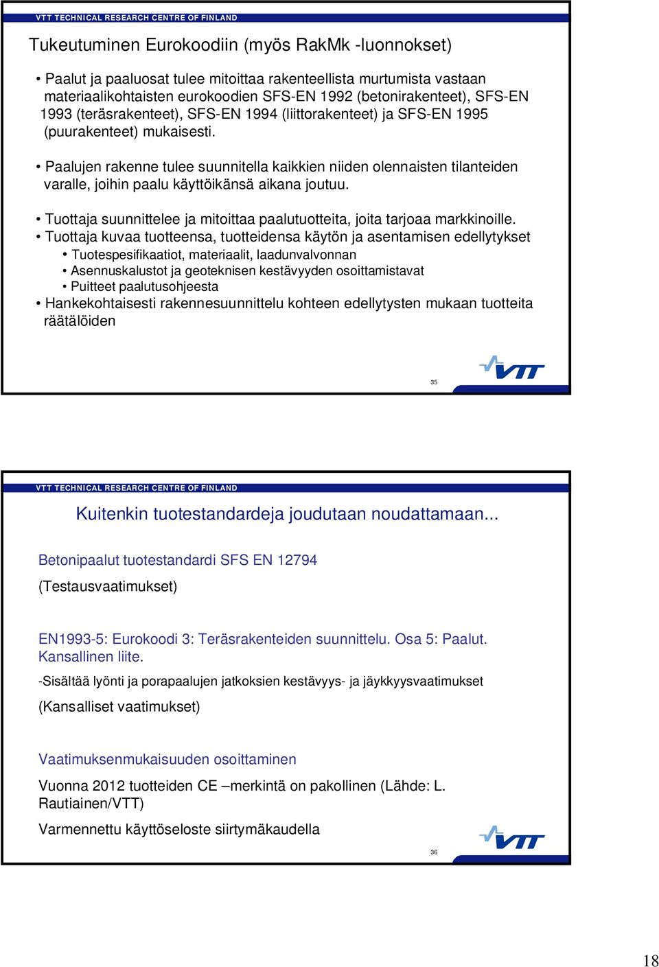 Paalujen rakenne tulee suunnitella kaikkien niiden olennaisten tilanteiden varalle, joihin paalu käyttöikänsä aikana joutuu.