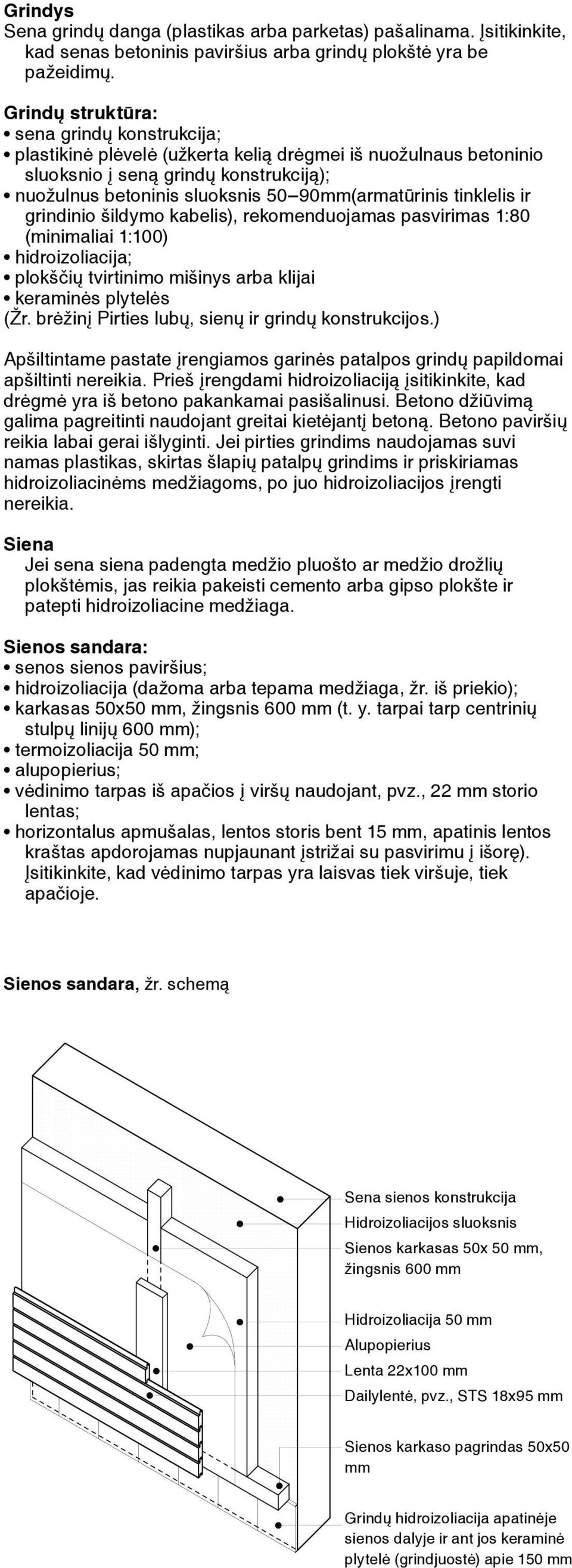 tinklelis ir grindinio šildymo kabelis), rekomenduojamas pasvirimas 1:80 (minimaliai 1:100) hidroizoliacija; plokščių tvirtinimo mišinys arba klijai keraminės plytelės (Žr.