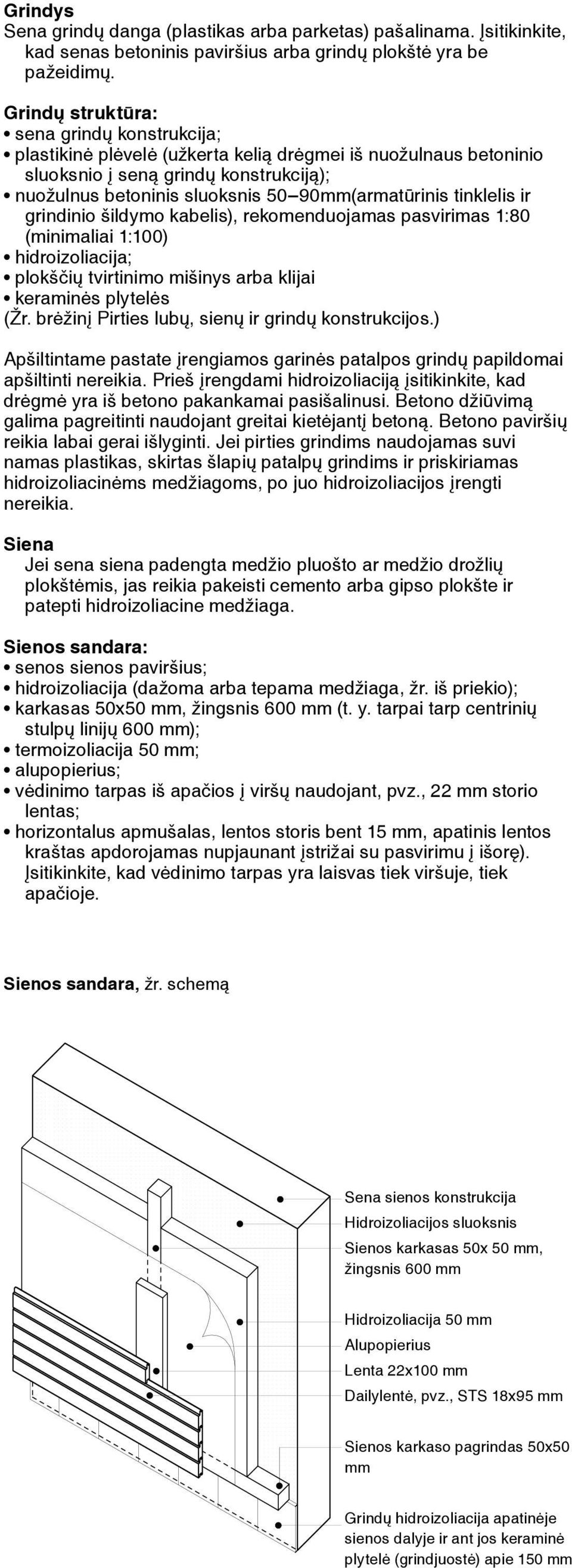 tinklelis ir grindinio šildymo kabelis), rekomenduojamas pasvirimas 1:80 (minimaliai 1:100) hidroizoliacija; plokščių tvirtinimo mišinys arba klijai keraminės plytelės (Žr.