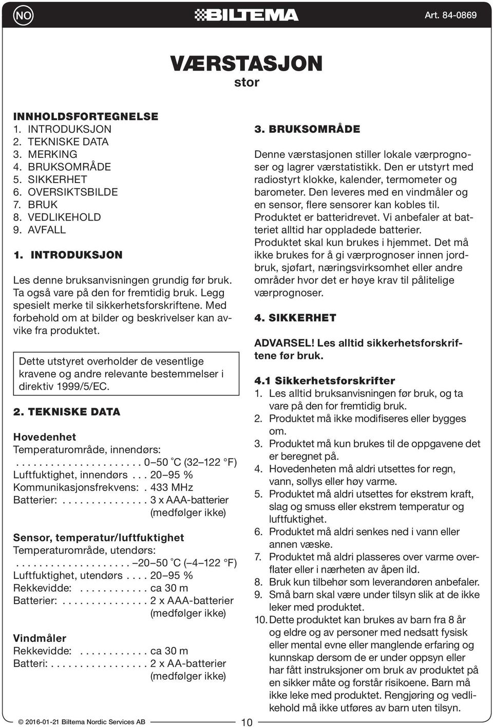 Med forbehold om at bilder og beskrivelser kan avvike fra produktet. Dette utstyret overholder de vesentlige kravene og andre relevante bestemmelser i direktiv 1999/5/EC. 2.