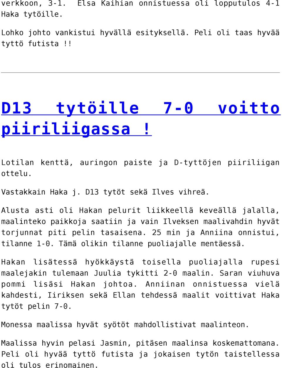 Alusta asti oli Hakan pelurit liikkeellä keveällä jalalla, maalinteko paikkoja saatiin ja vain Ilveksen maalivahdin hyvät torjunnat piti pelin tasaisena. 25 min ja Anniina onnistui, tilanne 1-0.