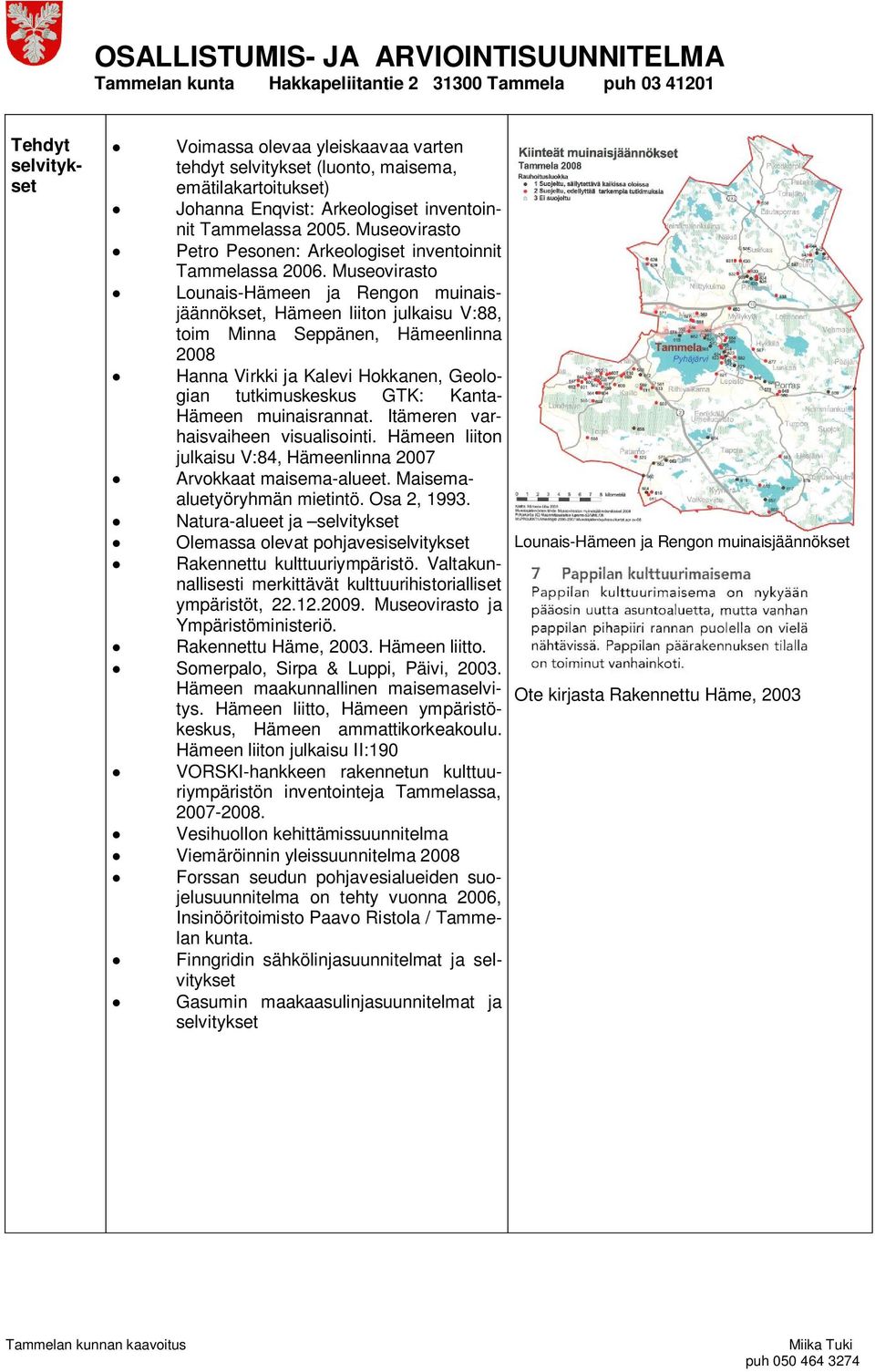 Museovirasto Lounais-Hämeen ja Rengon muinaisjäännökset, Hämeen liiton julkaisu V:88, toim Minna Seppänen, Hämeenlinna 2008 Hanna Virkki ja Kalevi Hokkanen, Geologian tutkimuskeskus GTK: Kanta-
