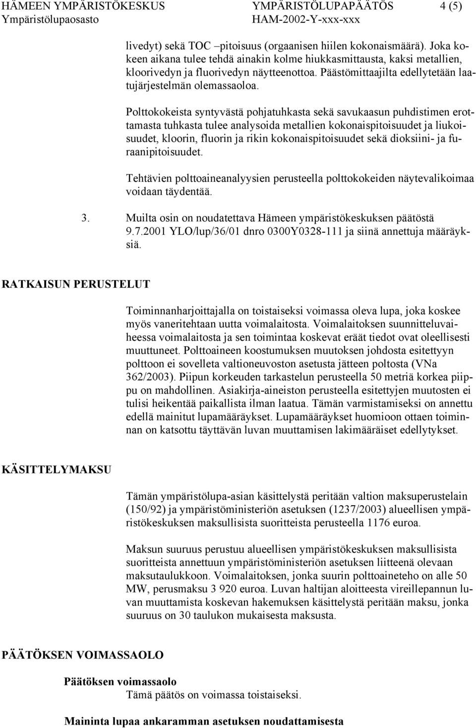 Polttokokeista syntyvästä pohjatuhkasta sekä savukaasun puhdistimen erottamasta tuhkasta tulee analysoida metallien kokonaispitoisuudet ja liukoisuudet, kloorin, fluorin ja rikin kokonaispitoisuudet