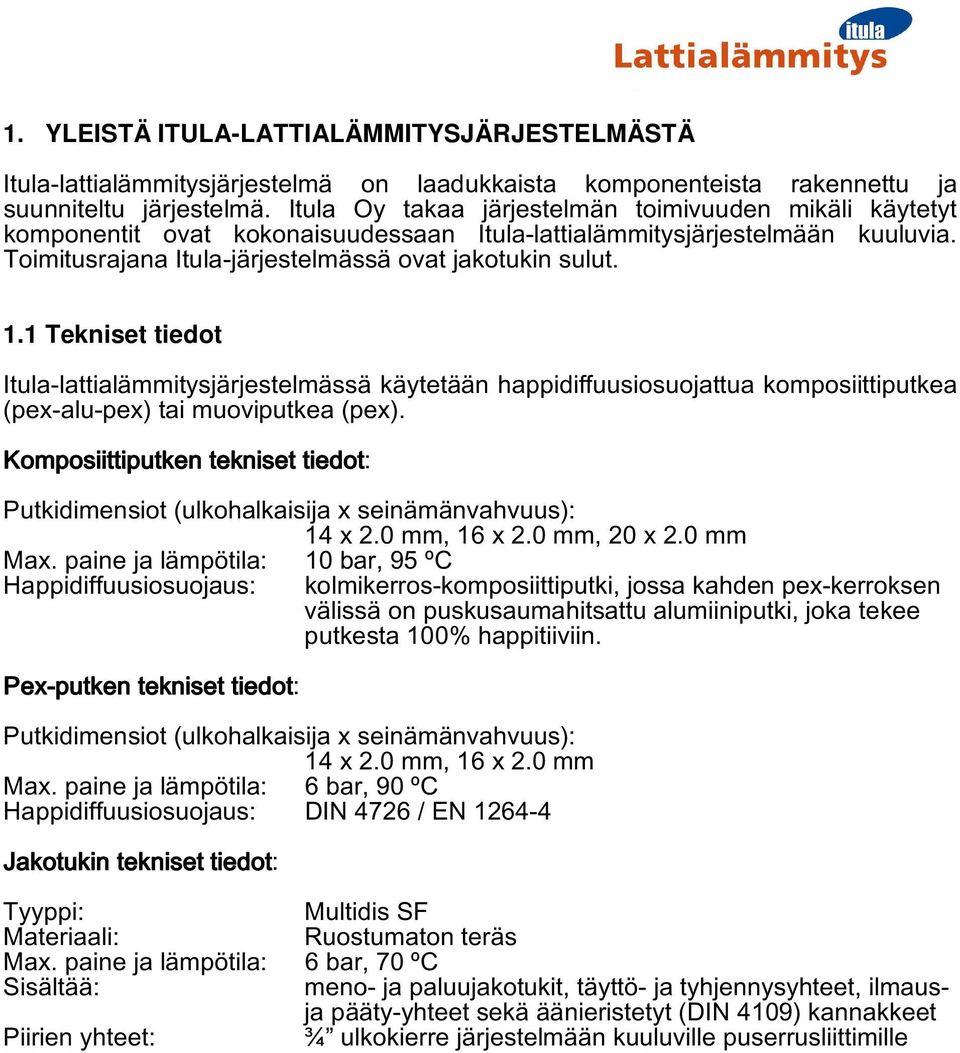 1 Tekniset tiedot Itula-lattialämmitysjärjestelmässä käytetään happidiffuusiosuojattua komposiittiputkea (pex-alu-pex) tai muoviputkea (pex).