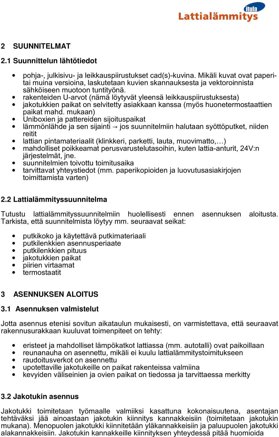 rakenteiden U-arvot (nämä löytyvät yleensä leikkauspiirustuksesta) jakotukkien paikat on selvitetty asiakkaan kanssa (myös huonetermostaattien paikat mahd.