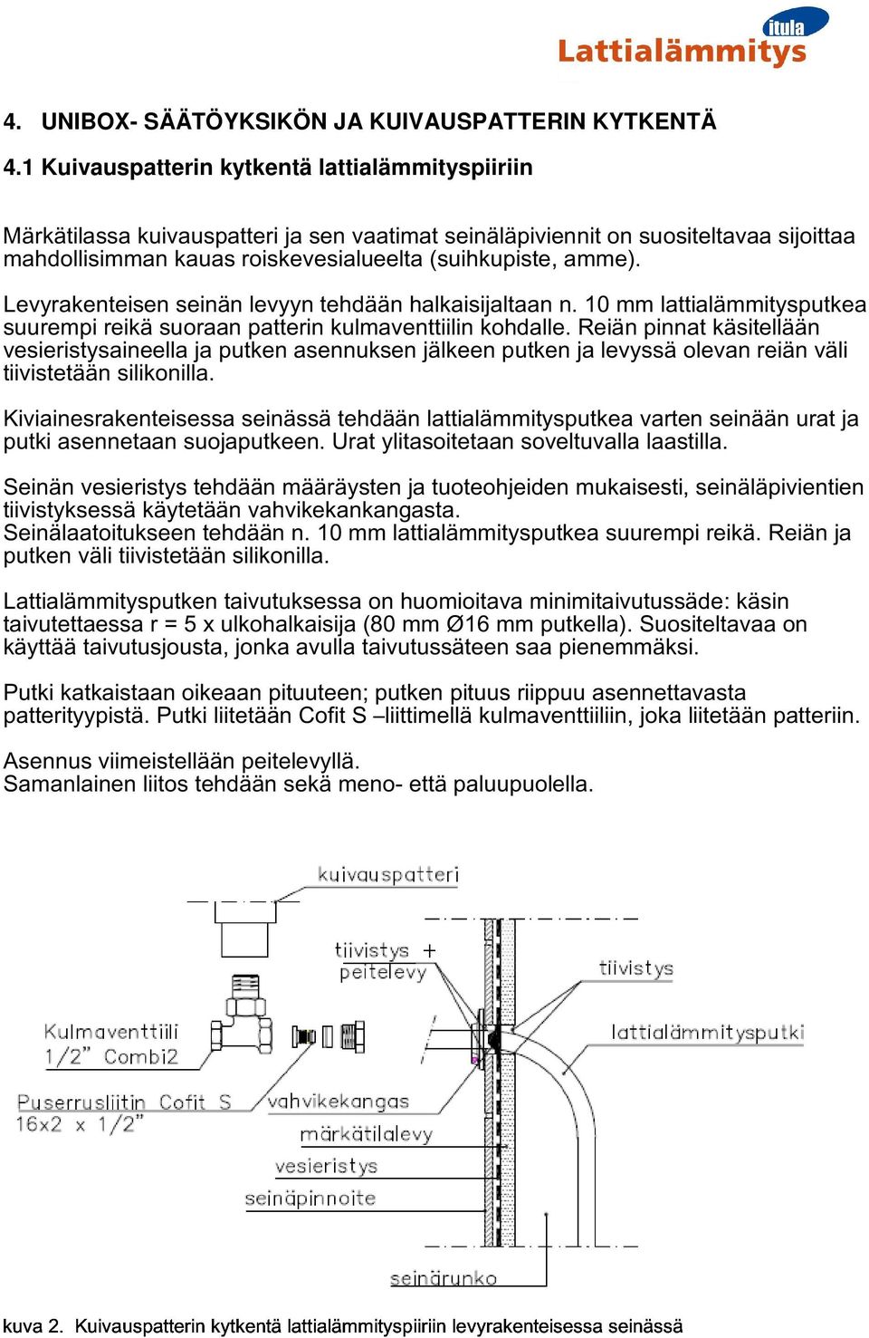 Levyrakenteisen seinän levyyn tehdään halkaisijaltaan n. 10 mm lattialämmitysputkea suurempi reikä suoraan patterin kulmaventtiilin kohdalle.