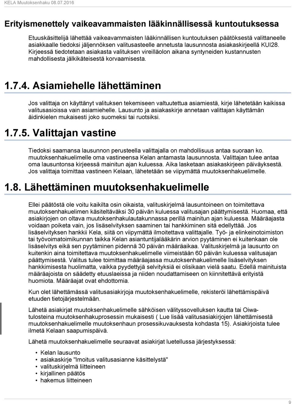 4. Asiamiehelle lähettäminen Jos valittaja on käyttänyt valituksen tekemiseen valtuutettua asiamiestä, kirje lähetetään kaikissa valitusasioissa vain asiamiehelle.