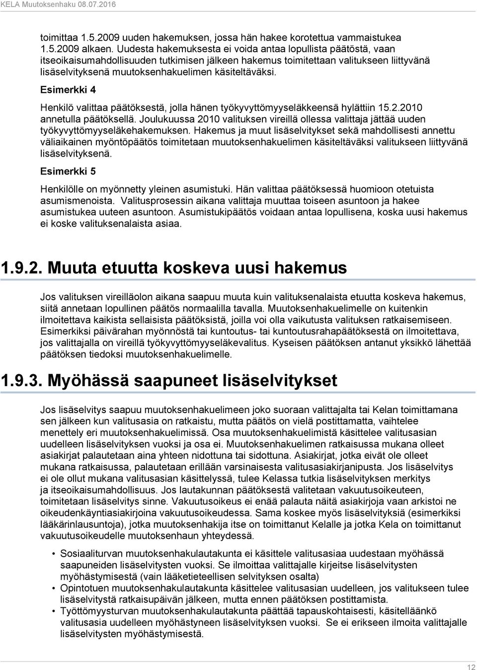 käsiteltäväksi. Esimerkki 4 Henkilö valittaa päätöksestä, jolla hänen työkyvyttömyyseläkkeensä hylättiin 15.2.2010 annetulla päätöksellä.