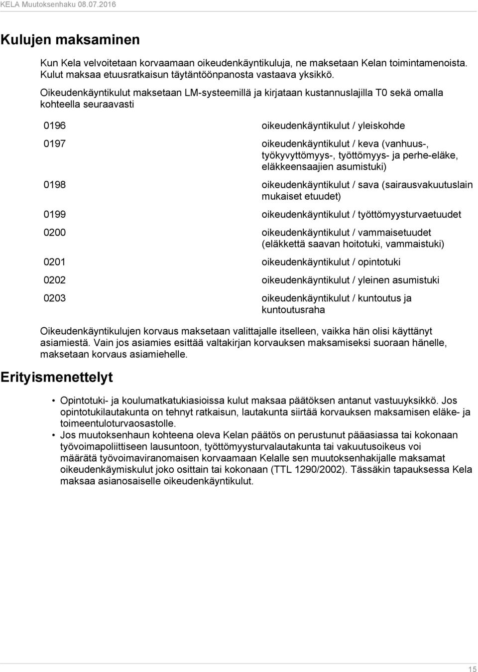 työkyvyttömyys-, työttömyys- ja perhe-eläke, eläkkeensaajien asumistuki) 0198 oikeudenkäyntikulut / sava (sairausvakuutuslain mukaiset etuudet) 0199 oikeudenkäyntikulut / työttömyysturvaetuudet 0200