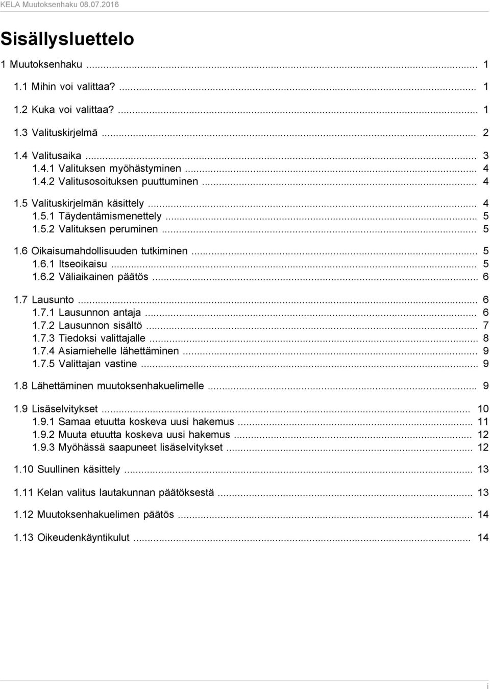 .. 6 1.7 Lausunto... 6 1.7.1 Lausunnon antaja... 6 1.7.2 Lausunnon sisältö... 7 1.7.3 Tiedoksi valittajalle... 8 1.7.4 Asiamiehelle lähettäminen... 9 1.7.5 Valittajan vastine... 9 1.8 Lähettäminen muutoksenhakuelimelle.