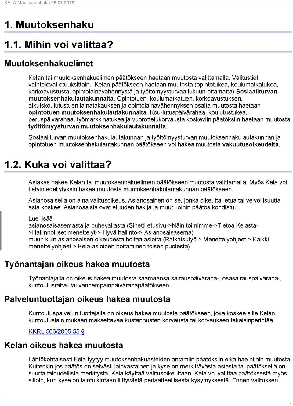 Opintotuen, koulumatkatuen, korkoavustuksen, aikuiskoulutustuen lainatakauksen ja opintolainavähennyksen osalta muutosta haetaan opintotuen muutoksenhakulautakunnalta.