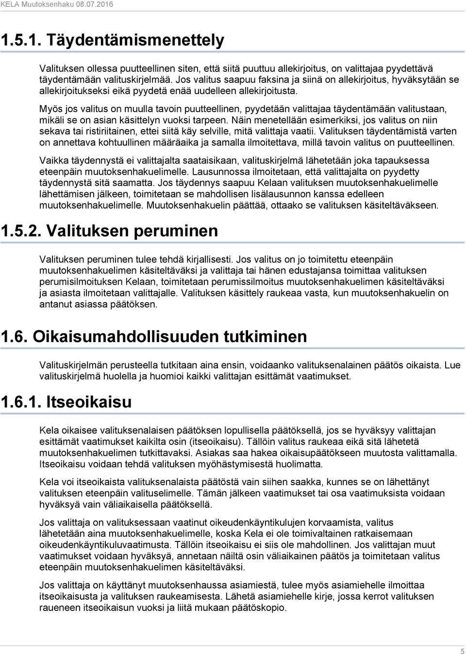 Myös jos valitus on muulla tavoin puutteellinen, pyydetään valittajaa täydentämään valitustaan, mikäli se on asian käsittelyn vuoksi tarpeen.