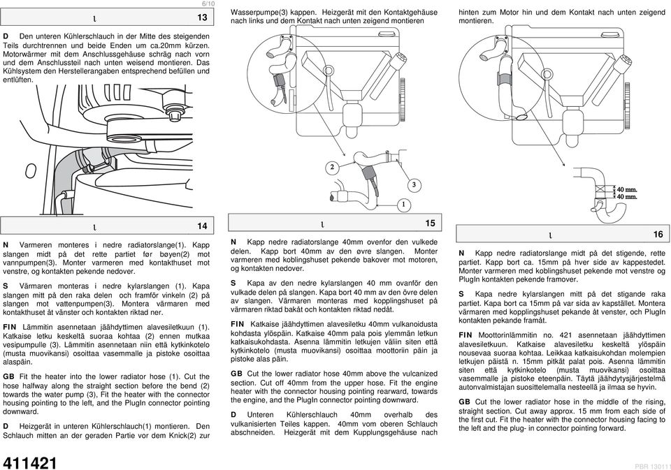 Wasserpumpe(3) kappen. Heizgerät mit den Kontaktgehäuse nach links und dem Kontakt nach unten zeigend montieren hinten zum Motor hin und dem Kontakt nach unten zeigend montieren.