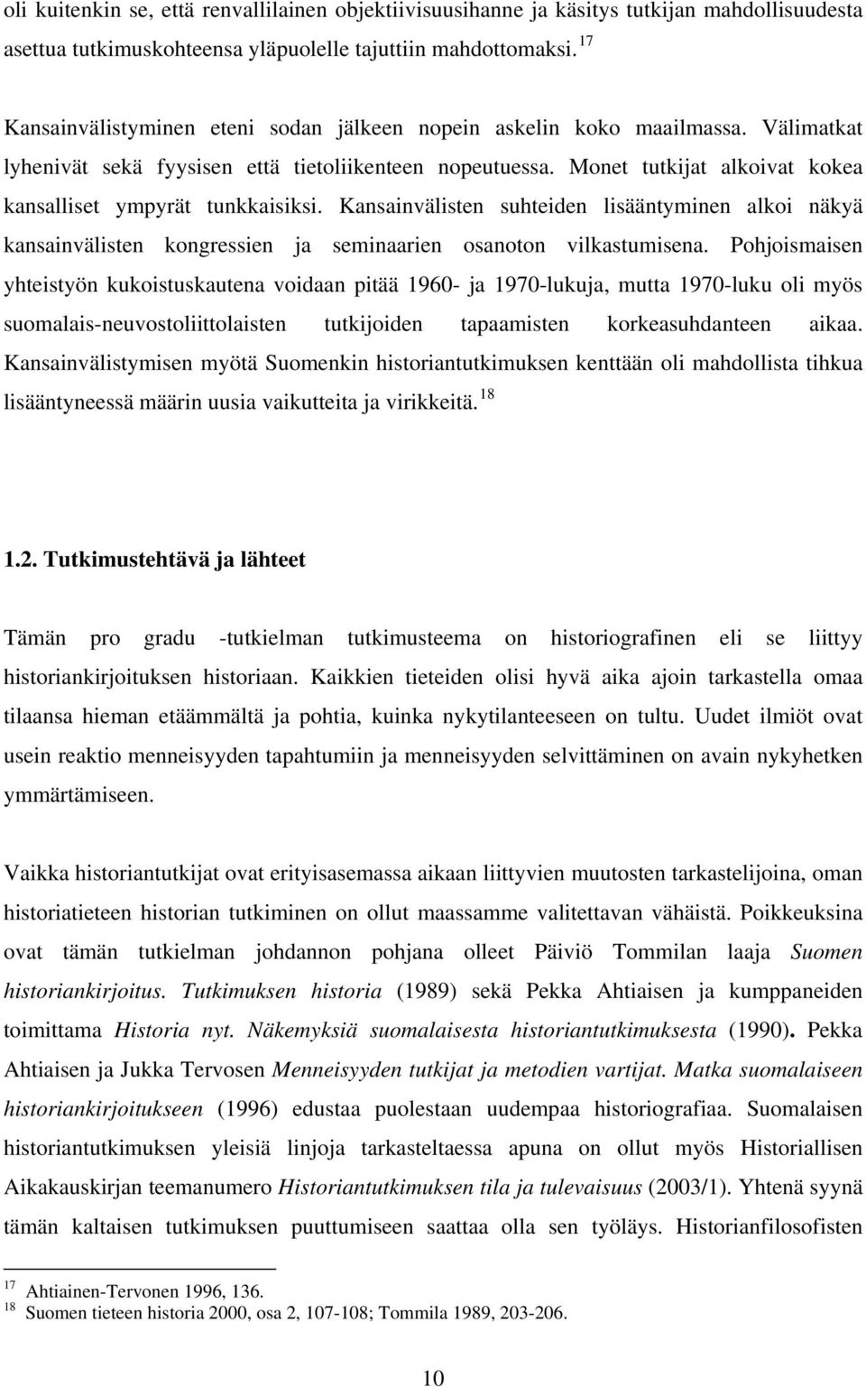 Monet tutkijat alkoivat kokea kansalliset ympyrät tunkkaisiksi. Kansainvälisten suhteiden lisääntyminen alkoi näkyä kansainvälisten kongressien ja seminaarien osanoton vilkastumisena.
