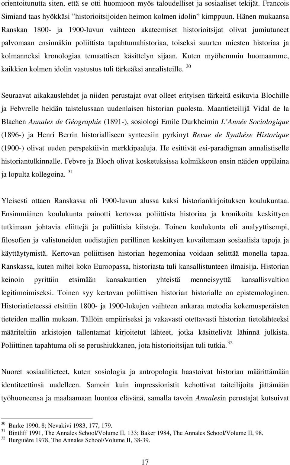 kolmanneksi kronologiaa temaattisen käsittelyn sijaan. Kuten myöhemmin huomaamme, kaikkien kolmen idolin vastustus tuli tärkeäksi annalisteille.