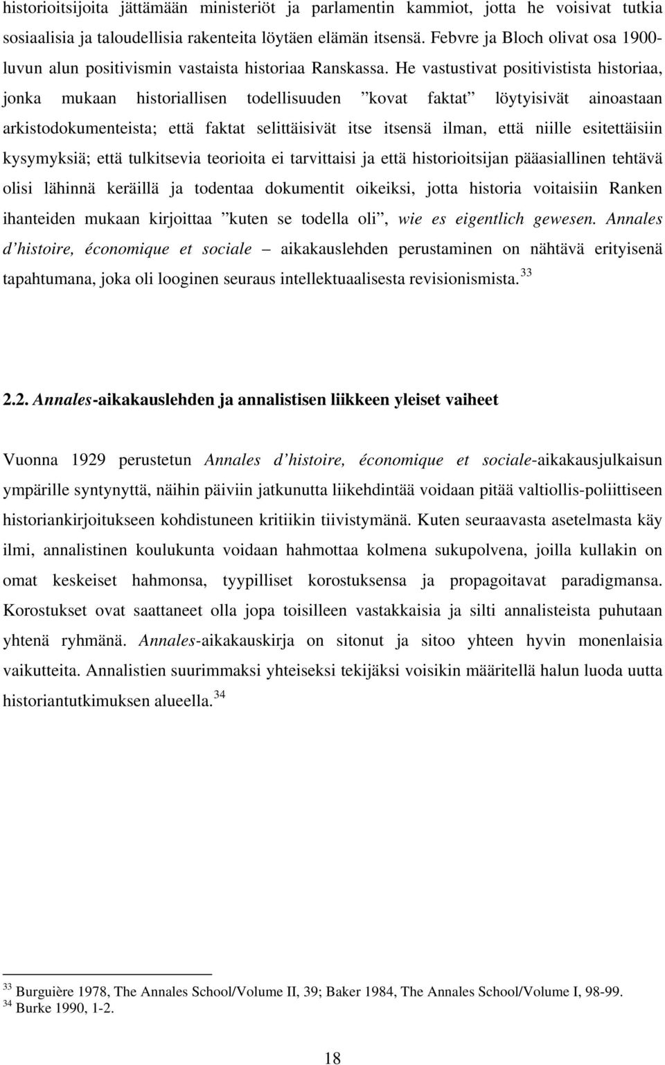 He vastustivat positivistista historiaa, jonka mukaan historiallisen todellisuuden kovat faktat löytyisivät ainoastaan arkistodokumenteista; että faktat selittäisivät itse itsensä ilman, että niille