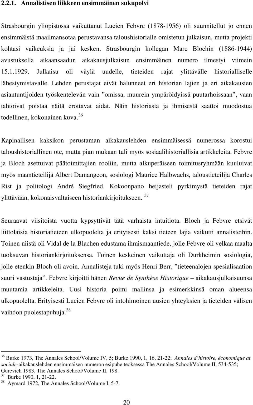 omistetun julkaisun, mutta projekti kohtasi vaikeuksia ja jäi kesken. Strasbourgin kollegan Marc Blochin (1886-1944) avustuksella aikaansaadun aikakausjulkaisun ensimmäinen numero ilmestyi viimein 15.