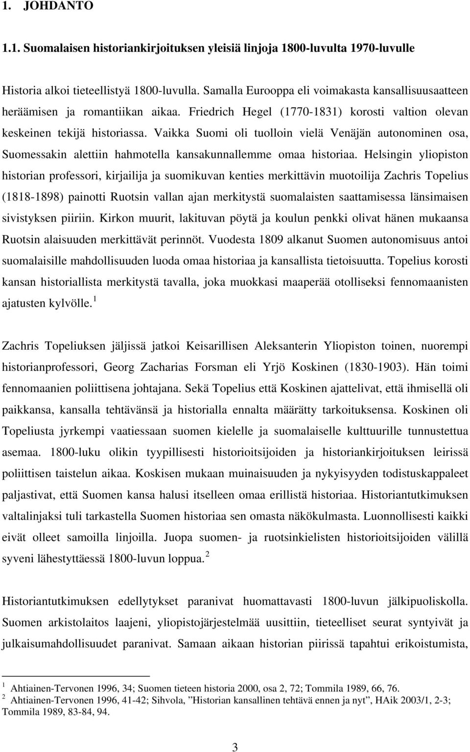 Vaikka Suomi oli tuolloin vielä Venäjän autonominen osa, Suomessakin alettiin hahmotella kansakunnallemme omaa historiaa.