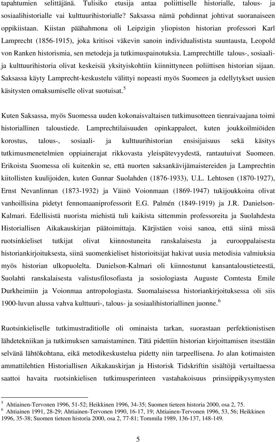 tutkimuspainotuksia. Lamprechtille talous-, sosiaalija kulttuurihistoria olivat keskeisiä yksityiskohtiin kiinnittyneen poliittisen historian sijaan.