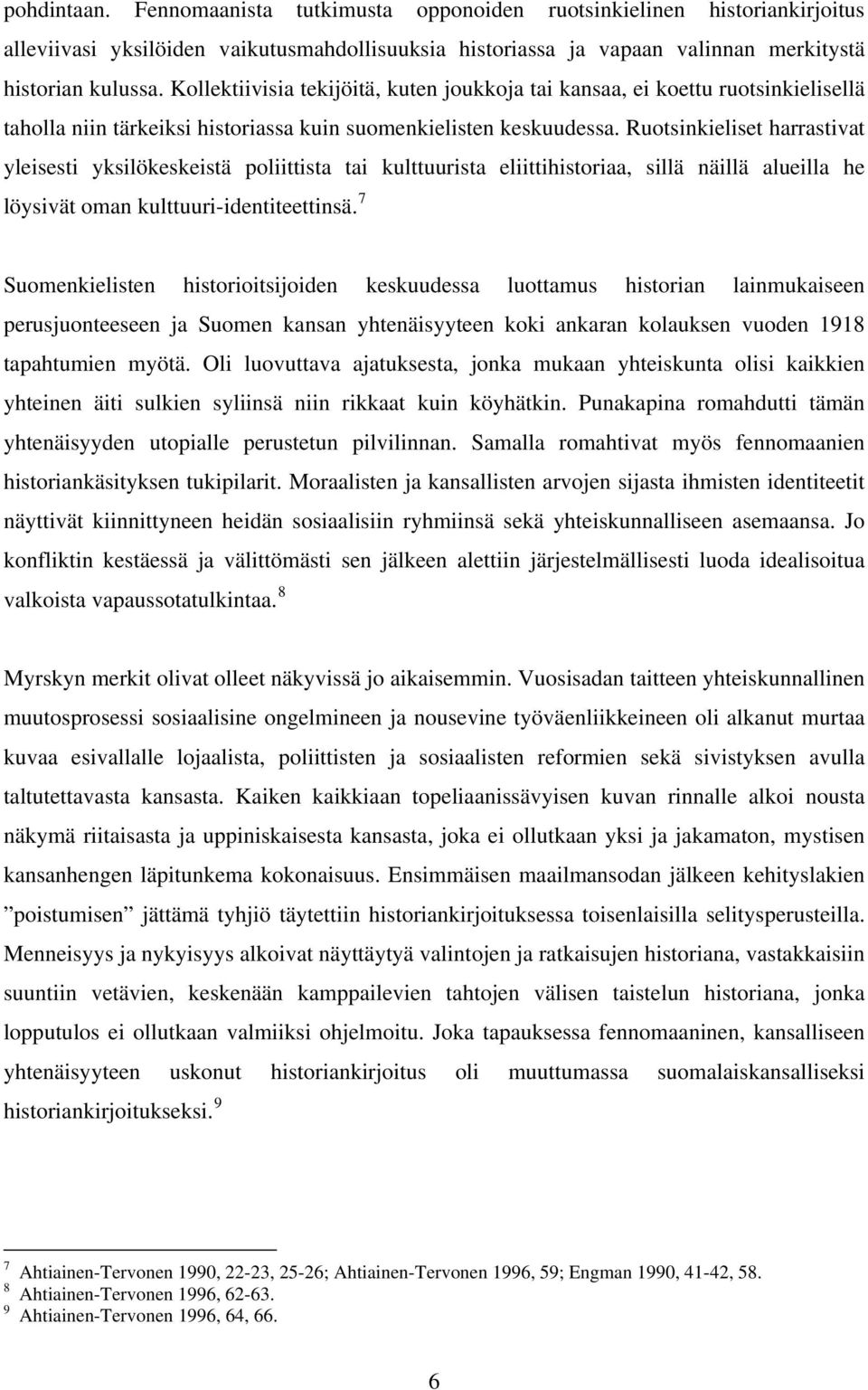 Ruotsinkieliset harrastivat yleisesti yksilökeskeistä poliittista tai kulttuurista eliittihistoriaa, sillä näillä alueilla he löysivät oman kulttuuri-identiteettinsä.