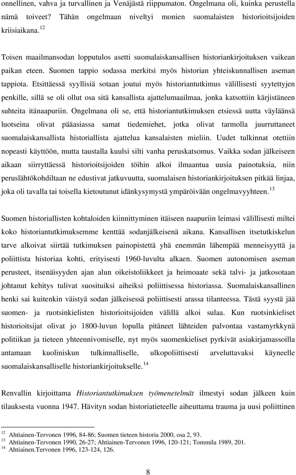 Etsittäessä syyllisiä sotaan joutui myös historiantutkimus välillisesti syytettyjen penkille, sillä se oli ollut osa sitä kansallista ajattelumaailmaa, jonka katsottiin kärjistäneen suhteita