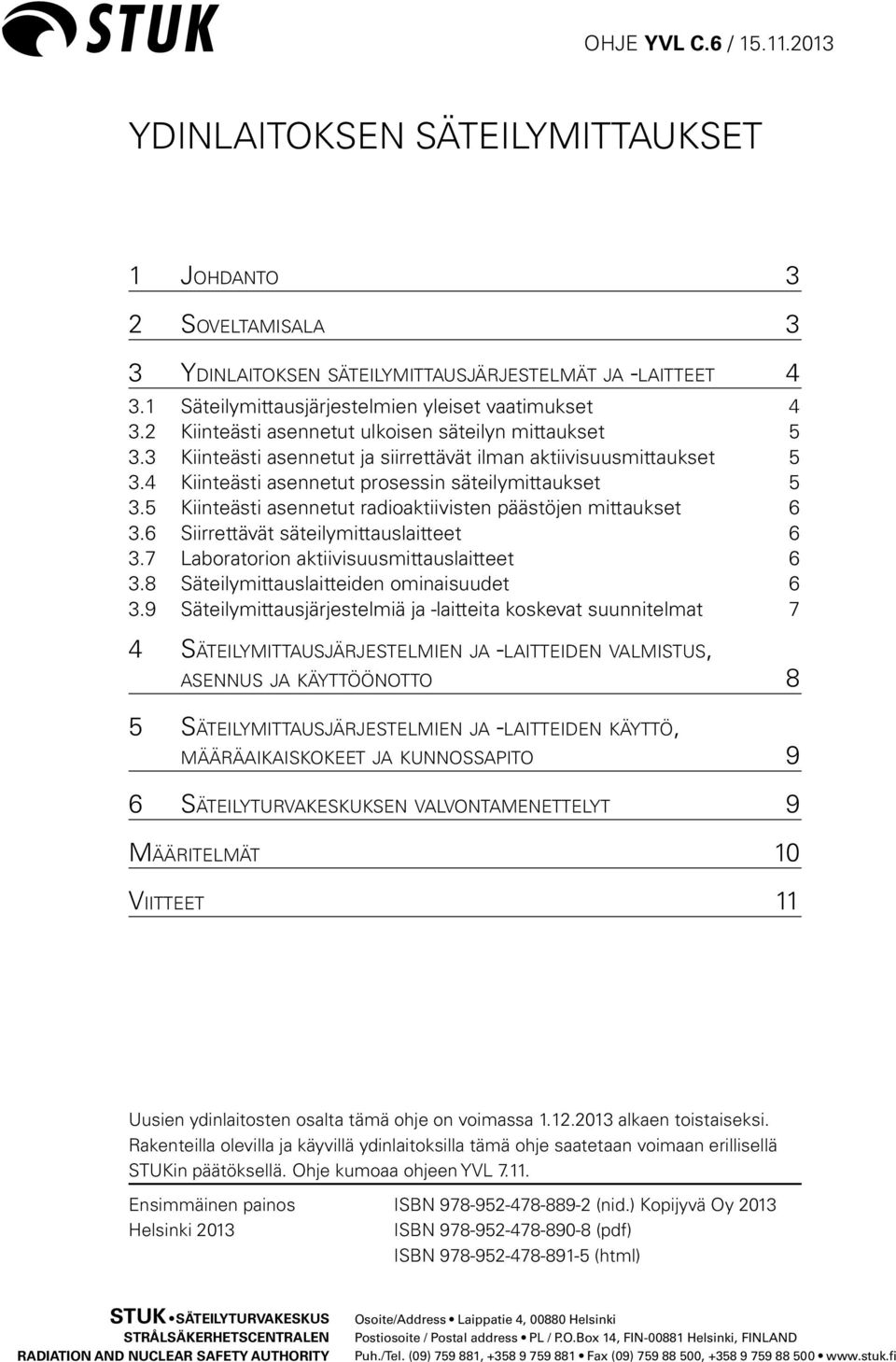 4 Kiinteästi asennetut prosessin säteilymittaukset 5 3.5 Kiinteästi asennetut radioaktiivisten päästöjen mittaukset 6 3.6 Siirrettävät säteilymittauslaitteet 6 3.