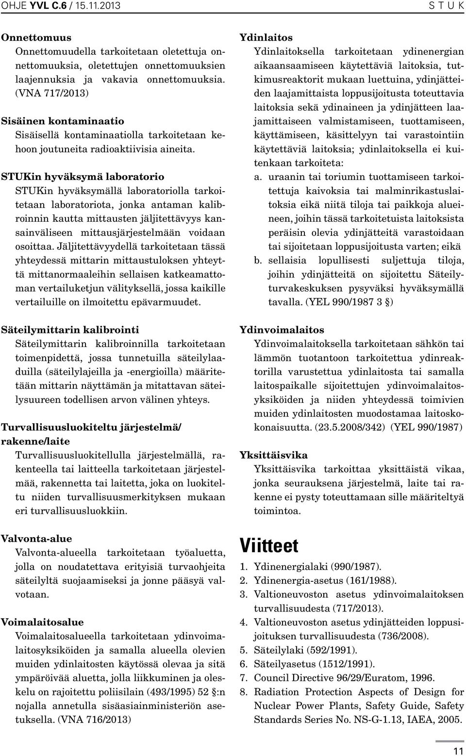 STUKin hyväksymä laboratorio STUKin hyväksymällä laboratoriolla tarkoitetaan laboratoriota, jonka antaman kalibroinnin kautta mittausten jäljitettävyys kansainväliseen mittausjärjestelmään voidaan