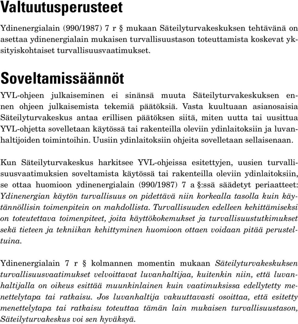 Vasta kuultuaan asianosaisia Säteilyturvakeskus antaa erillisen päätöksen siitä, miten uutta tai uusittua YVL-ohjetta sovelletaan käytössä tai rakenteilla oleviin ydinlaitoksiin ja luvanhaltijoiden