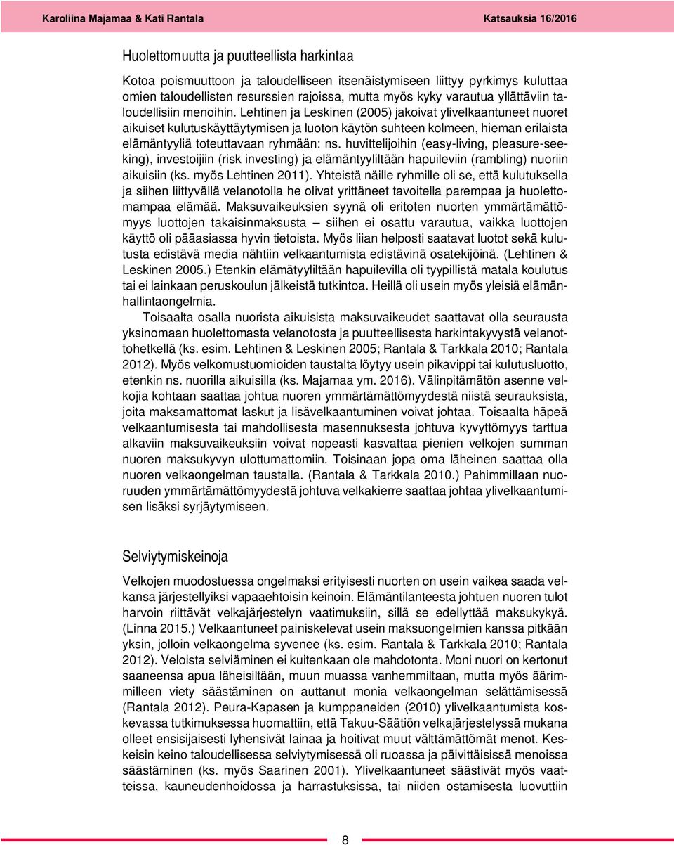 Lehtinen ja Leskinen (2005) jakoivat ylivelkaantuneet nuoret aikuiset kulutuskäyttäytymisen ja luoton käytön suhteen kolmeen, hieman erilaista elämäntyyliä toteuttavaan ryhmään: ns.