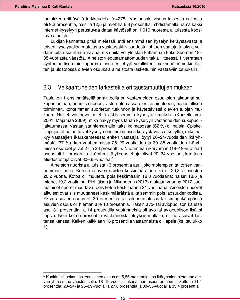 Lukijan kannattaa pitää mielessä, että ensimmäisen kyselyn keräystavasta ja toisen kyselyaallon matalasta vastausaktiivisuudesta johtuen saatuja tuloksia voidaan pitää suuntaa-antavina, eikä niitä