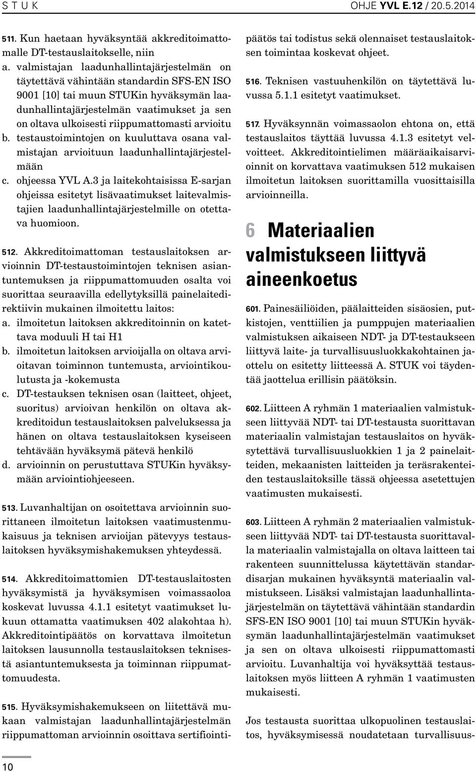 riippumattomasti arvioitu b. testaustoimintojen on kuuluttava osana valmistajan arvioituun laadunhallintajärjestelmään c. ohjeessa YVL A.