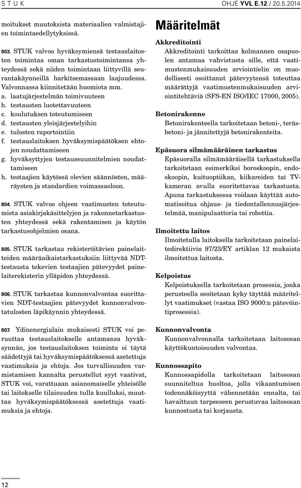 Valvonnassa kiinnitetään huomiota mm. a. laatujärjestelmän toimivuuteen b. testausten luotettavuuteen c. koulutuksen toteutumiseen d. testausten yleisjärjestelyihin e. tulosten raportointiin f.