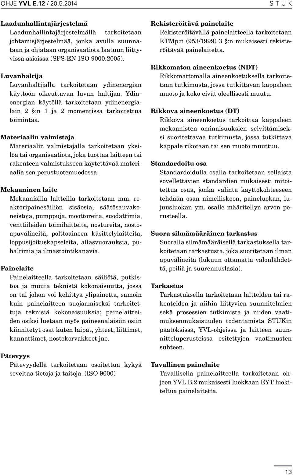 Ydinenergian käytöllä tarkoitetaan ydinenergialain 2 :n 1 ja 2 momentissa tarkoitettua toimintaa.