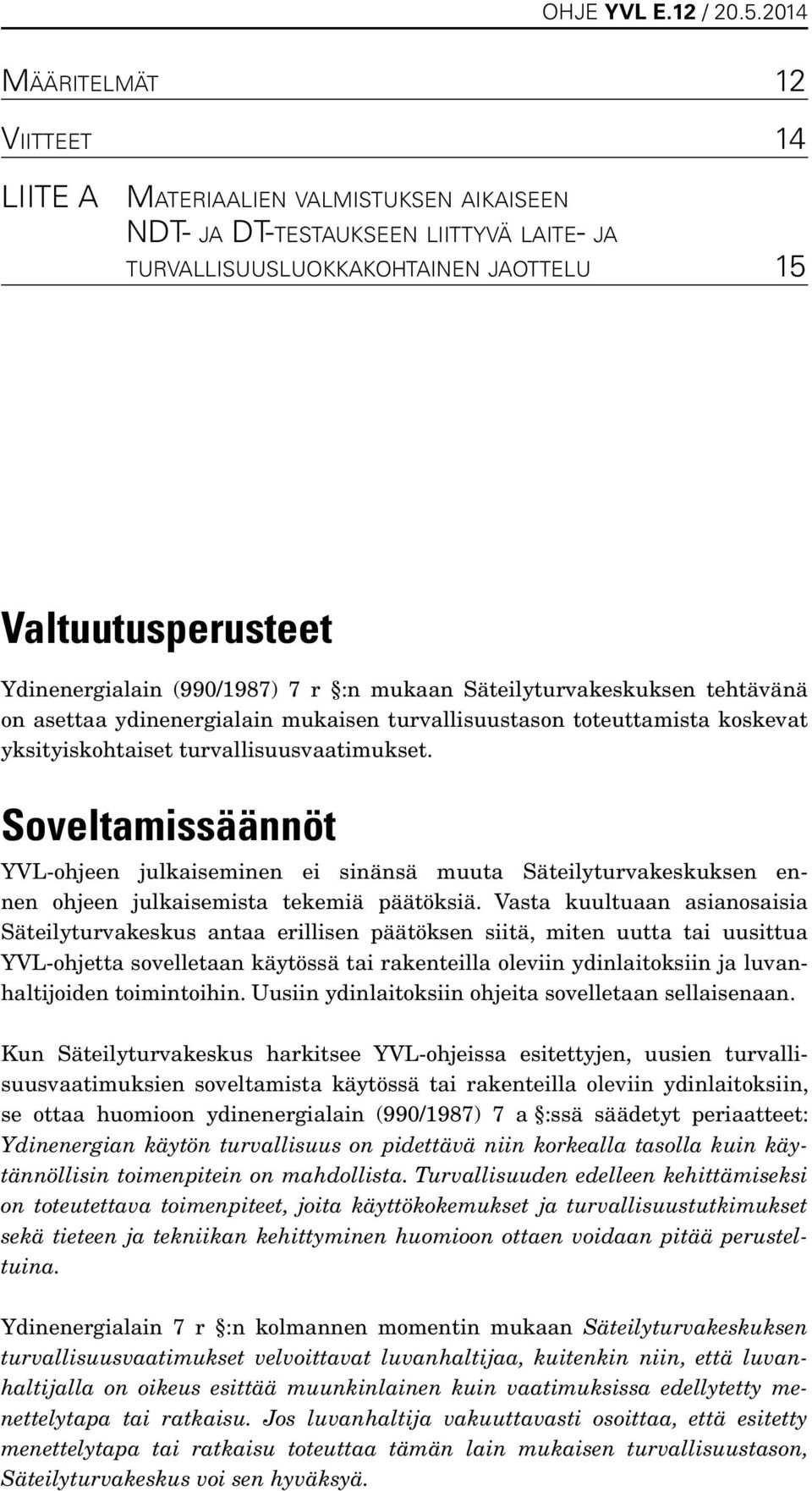 Soveltamissäännöt YVL-ohjeen julkaiseminen ei sinänsä muuta Säteilyturvakeskuksen ennen ohjeen julkaisemista tekemiä päätöksiä.